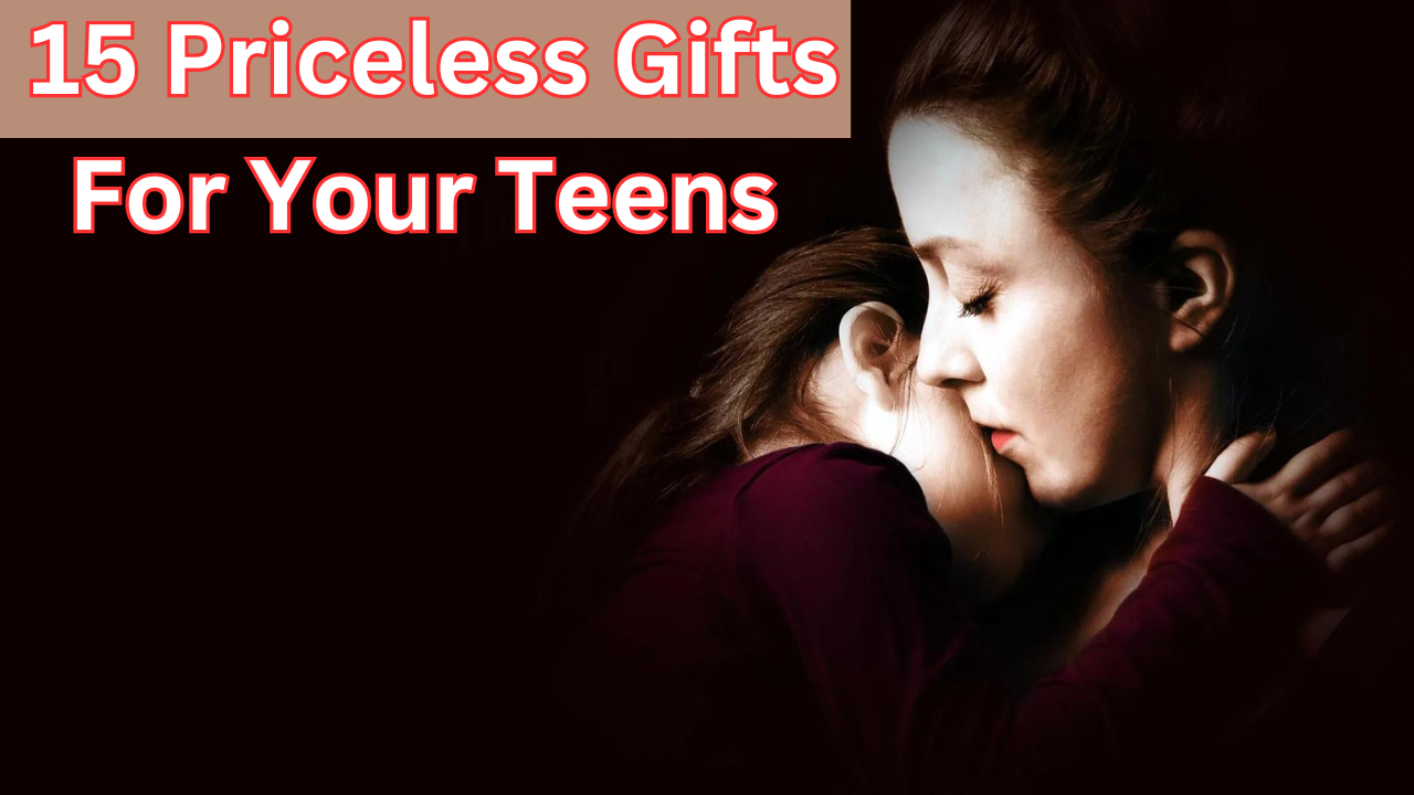 15 Priceless Gifts Your Teens Will Treasure for Life (That Don’t Cost a Cent):