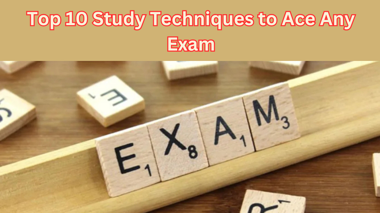 Top 10 Study Techniques to Ace Any Exam: